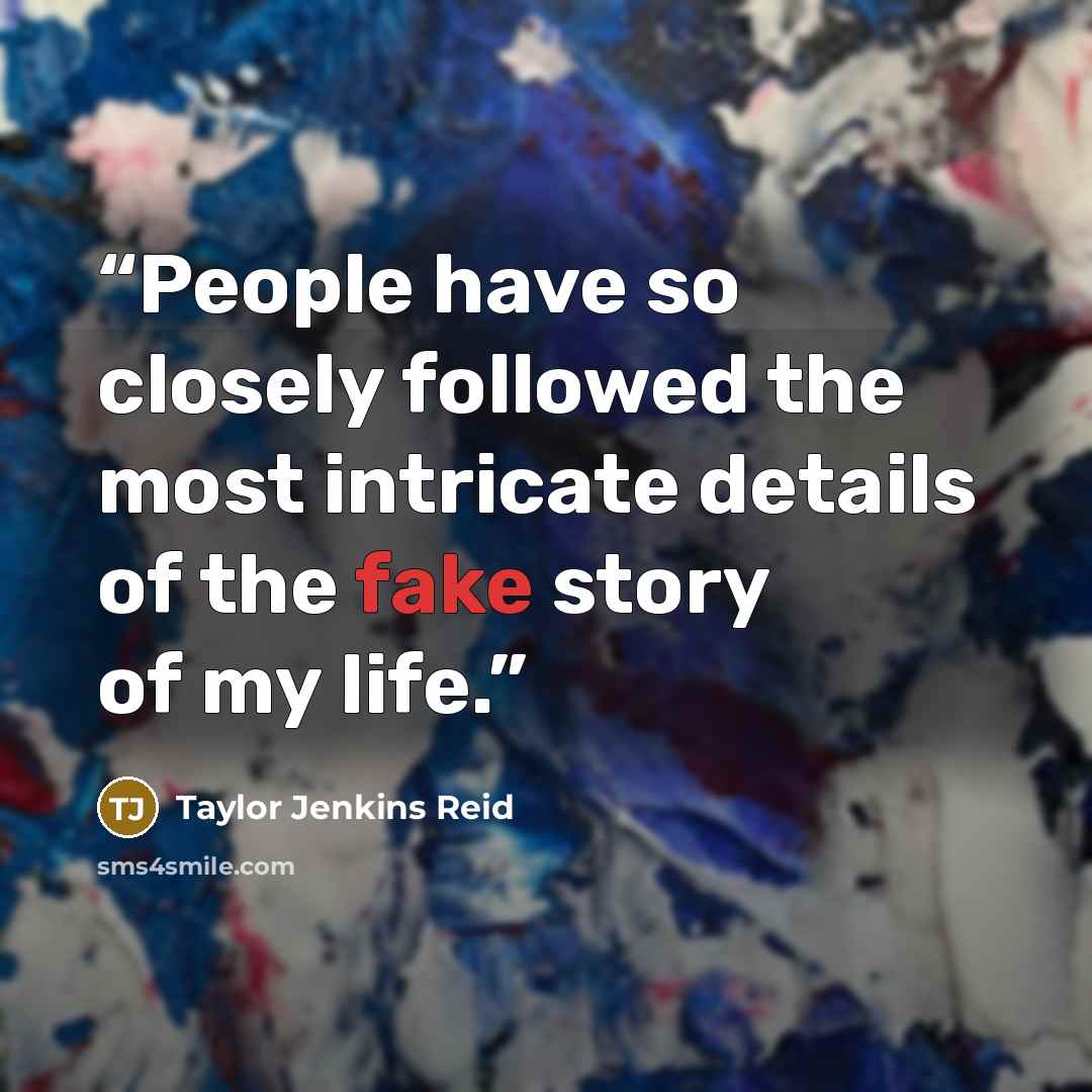 “People have so closely followed the most intricate details of the fake story of my life.” quote by Taylor Jenkins Reid