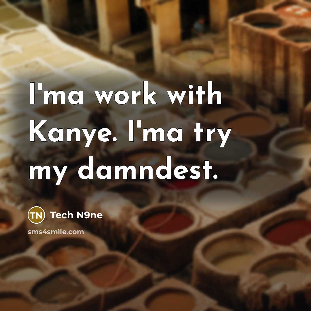 “I'ma work with Kanye. I'ma try my damndest.…” quote by Tech N9ne