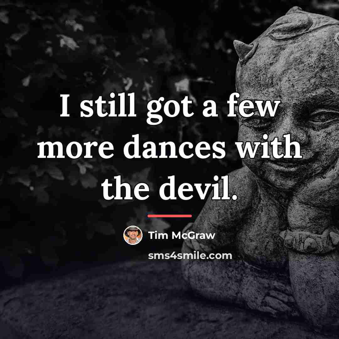 “I still got a few more dances with the devil.…” quote by Tim McGraw