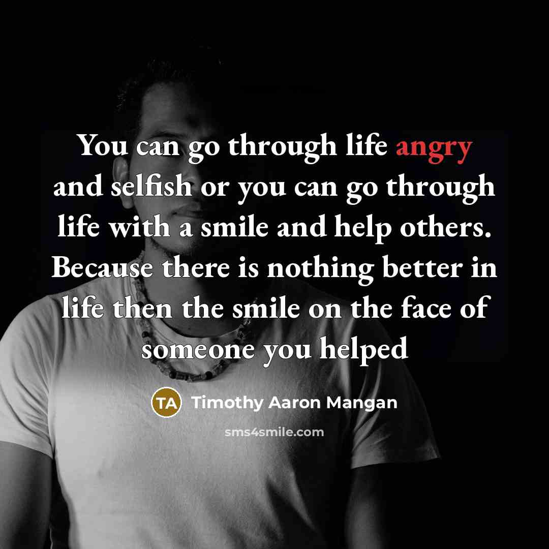 “You can go through life angry and selfish or you…” quote by Timothy Aaron Mangan