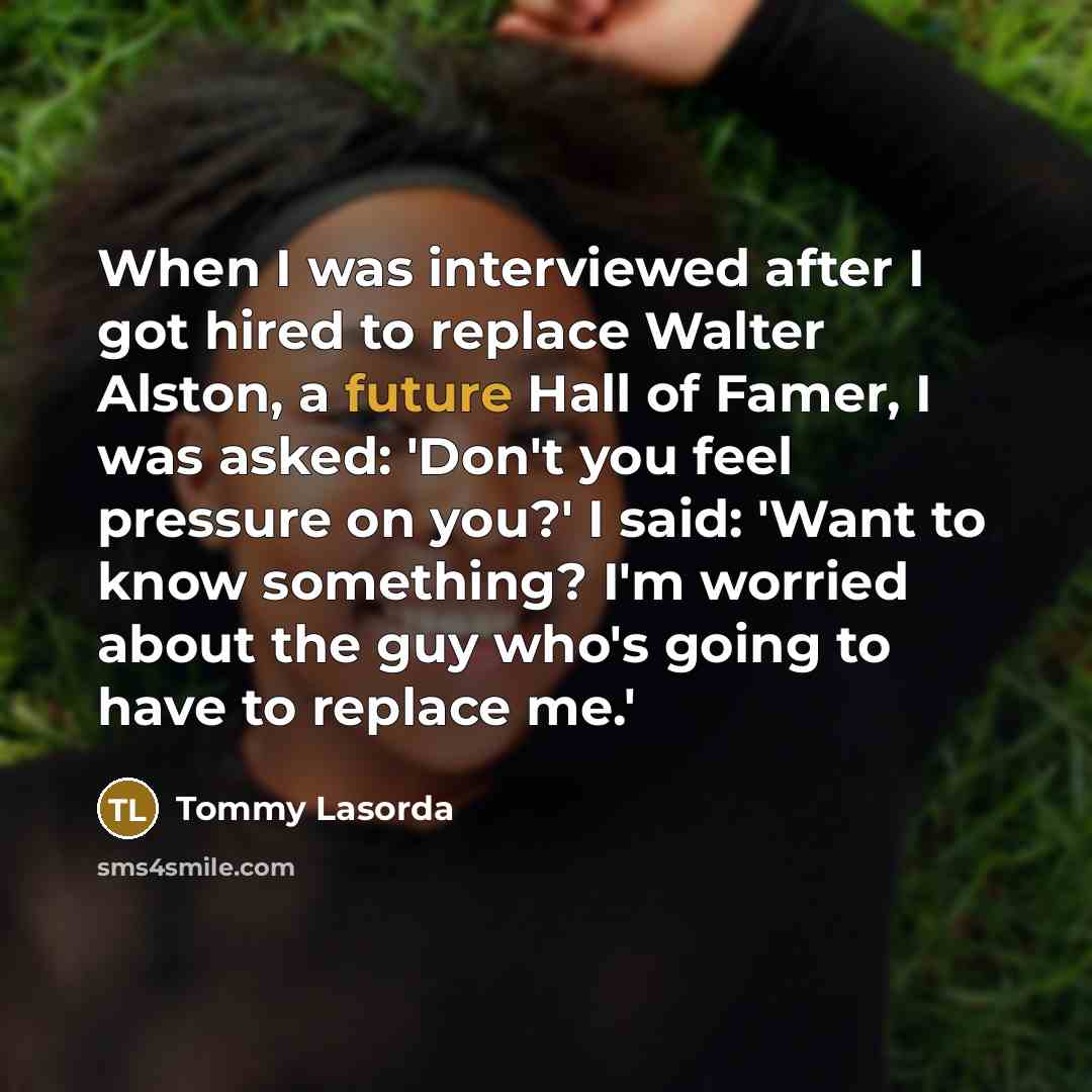 “When I was interviewed after I got hired to replace…” quote by Tommy Lasorda