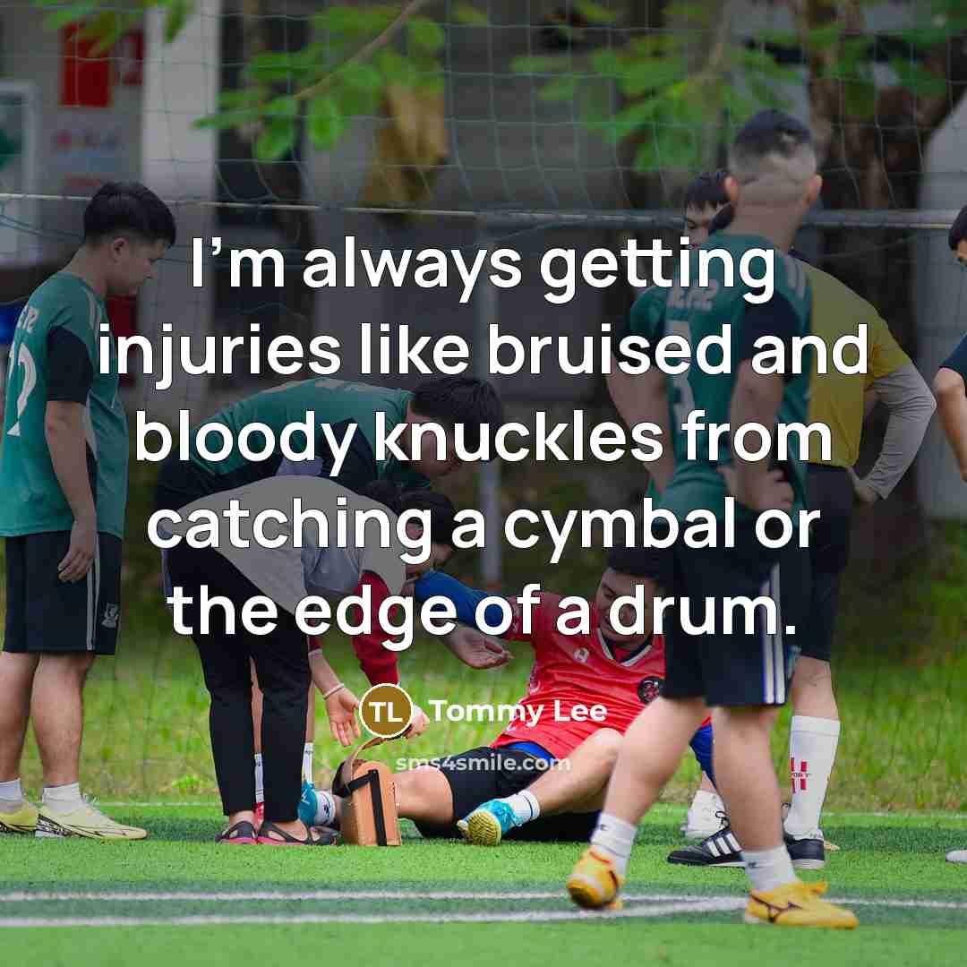 “I'm always getting injuries like bruised and bloody knuckles from…” quote by Tommy Lee