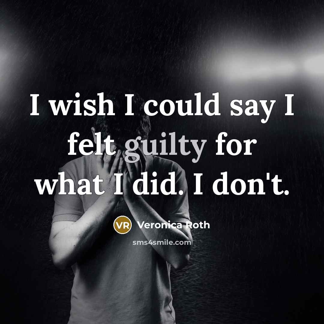 “I wish I could say I felt guilty for what…” quote by Veronica Roth
