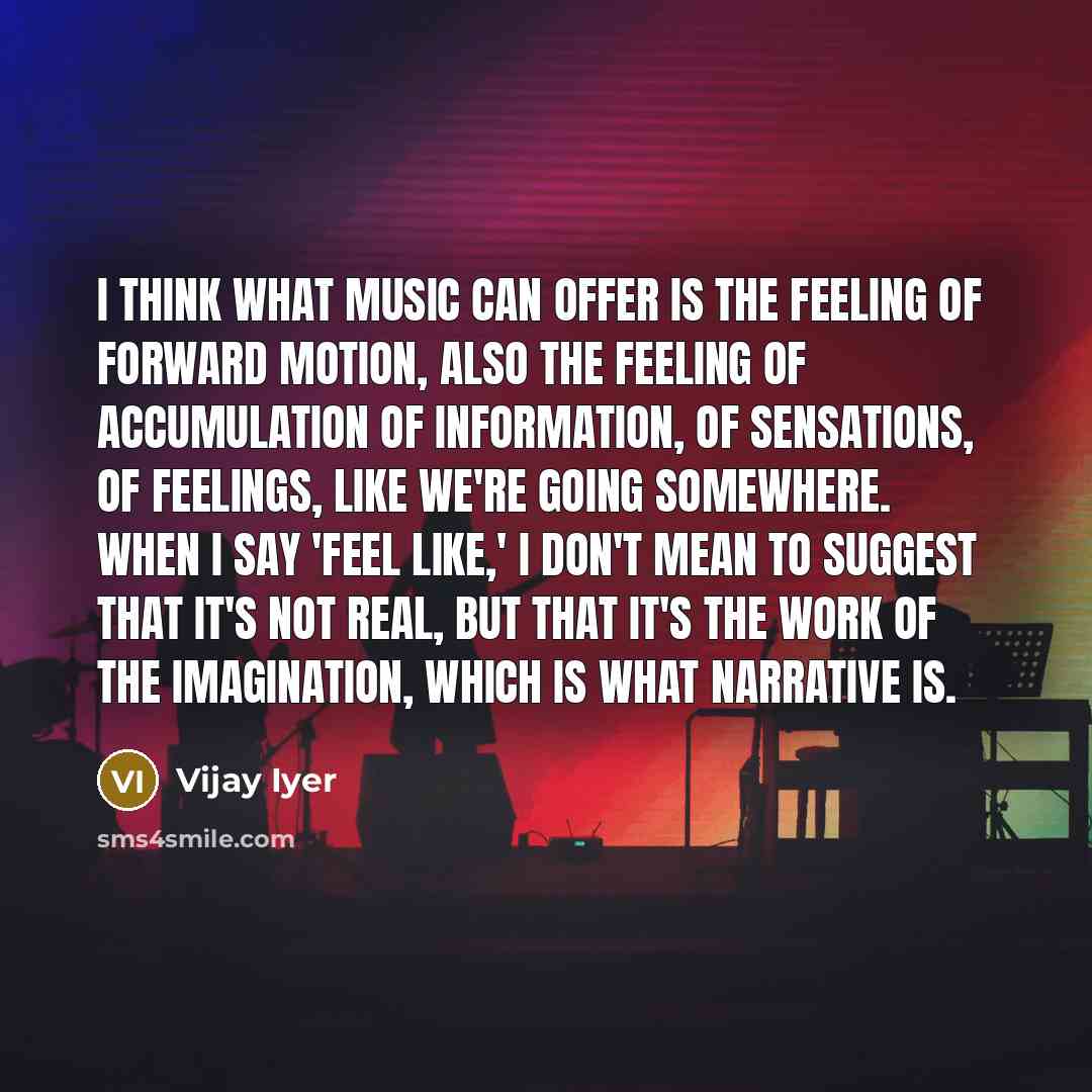 “I think what music can offer is the feeling of…” quote by Vijay Iyer