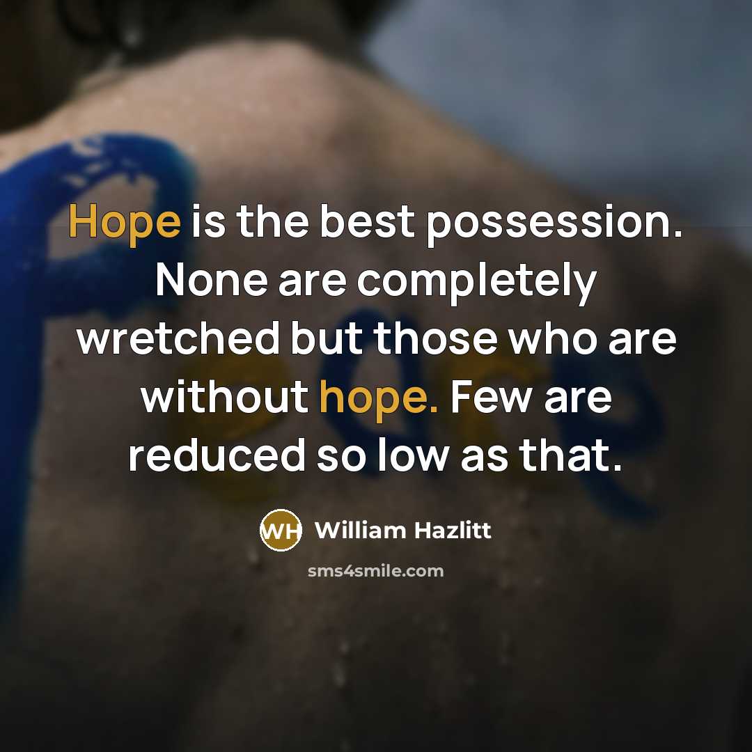 “Hope is the best possession. None are completely wretched but…” quote by William Hazlitt