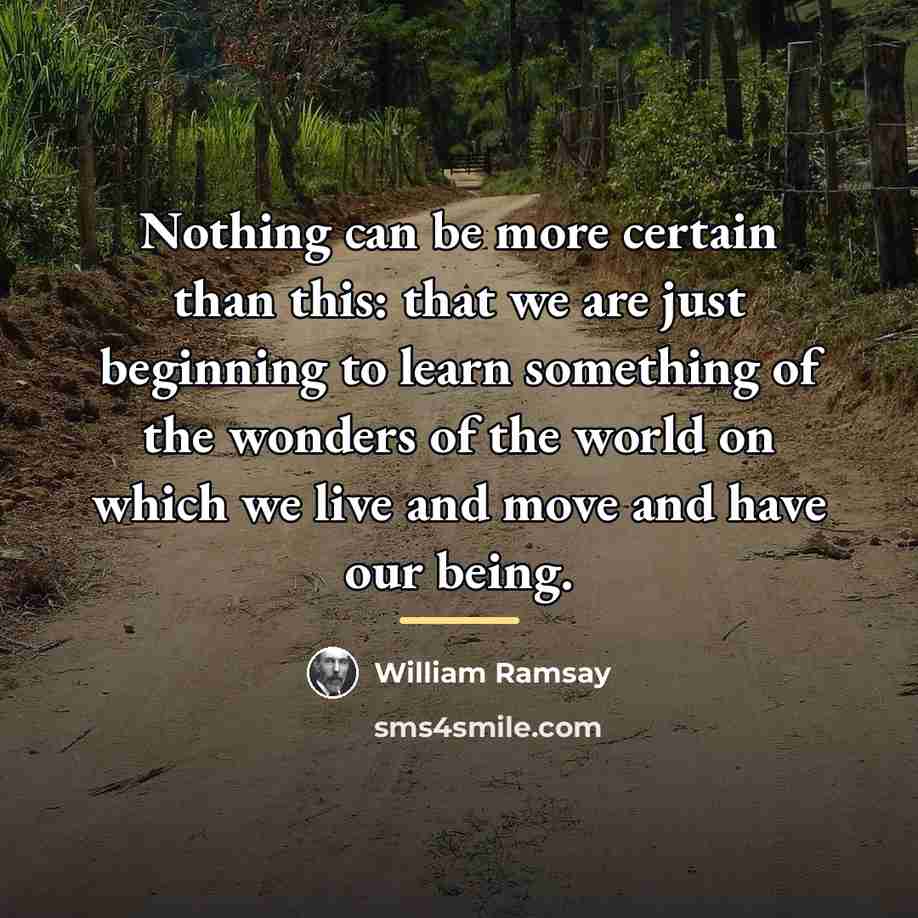 “Nothing can be more certain than this: that we are…” quote by William Ramsay