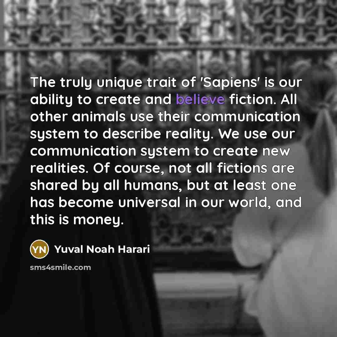 “The truly unique trait of 'Sapiens' is our ability to…” quote by Yuval Noah Harari