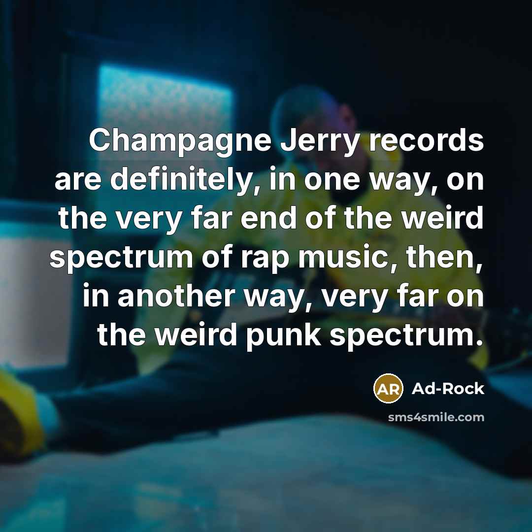 “Champagne Jerry records are definitely, in one way, on the…” quote by Ad-Rock