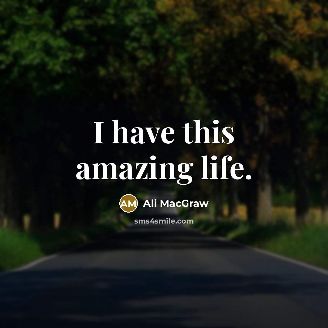 “I have this amazing life.…” quote by Ali MacGraw