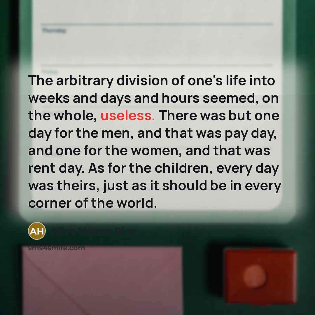 “The arbitrary division of one's life into weeks and days…” quote by Alice Hegan Rice