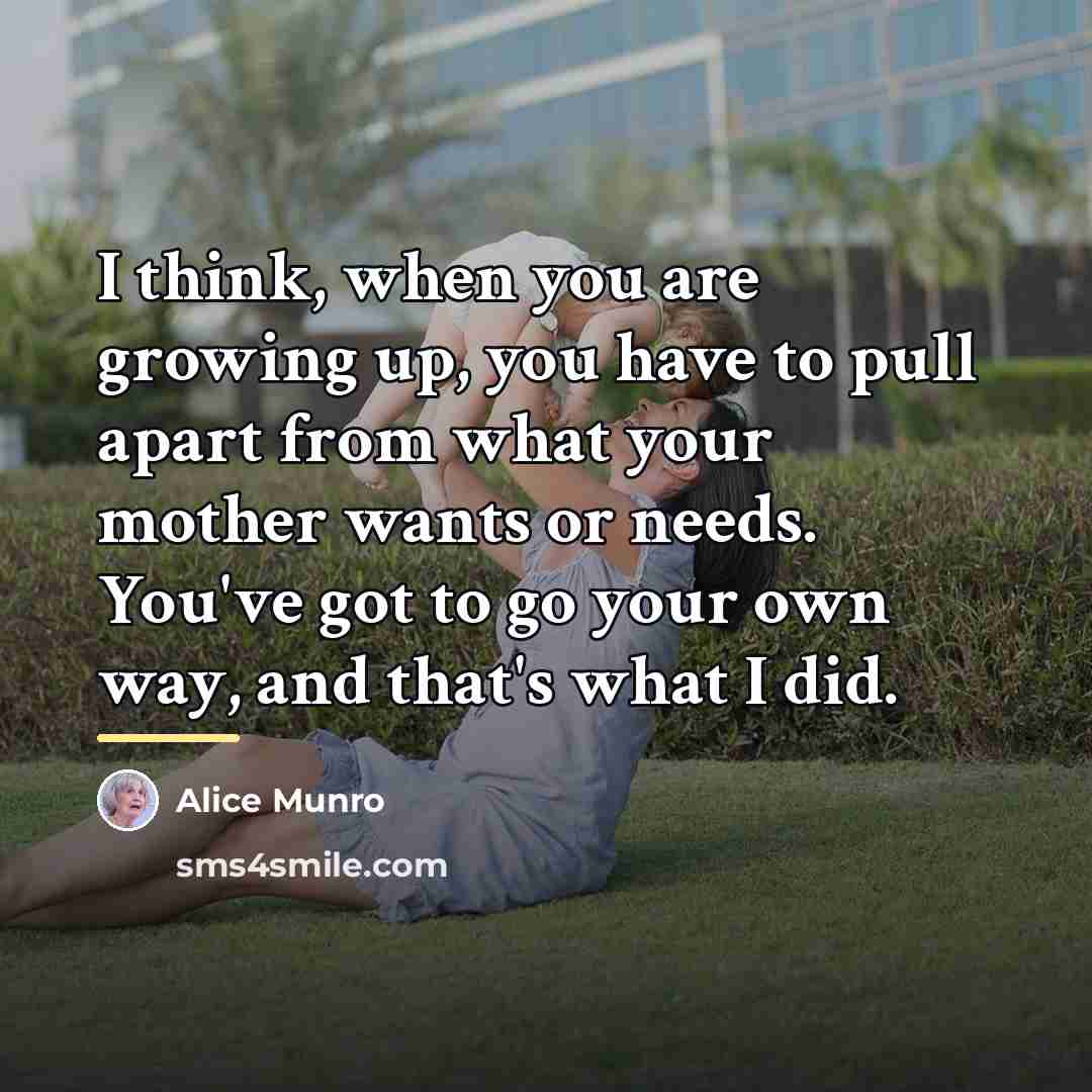 “I think, when you are growing up, you have to…” quote by Alice Munro