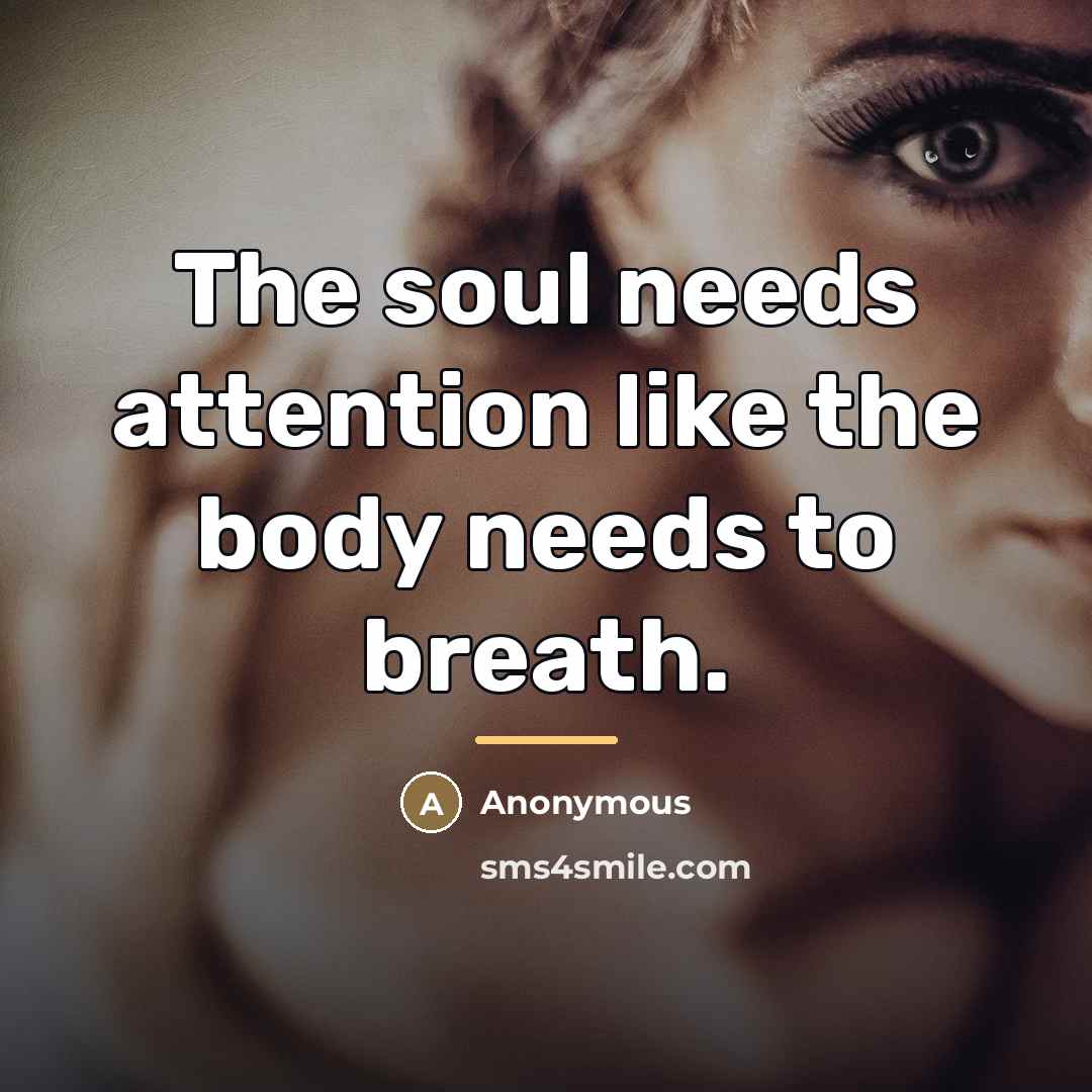 “The soul needs attention like the body needs to breath.…” quote by Anonymous