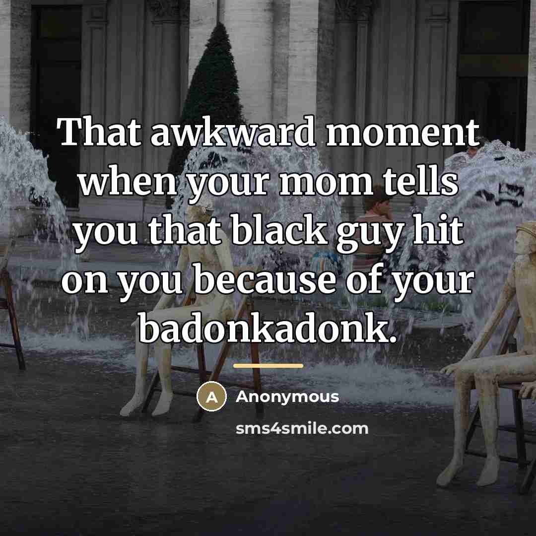 “That awkward moment when your mom tells you that black…” quote by Anonymous