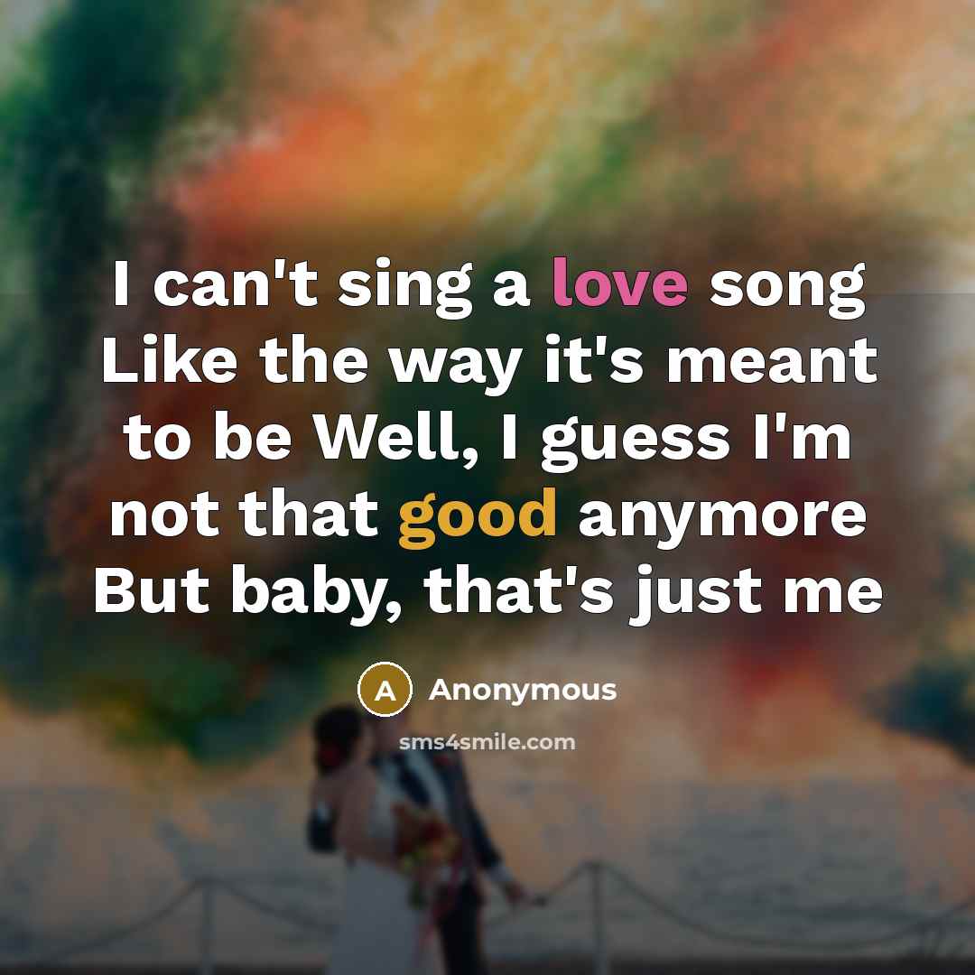 “I can't sing a love song Like the way it's…” quote by Anonymous