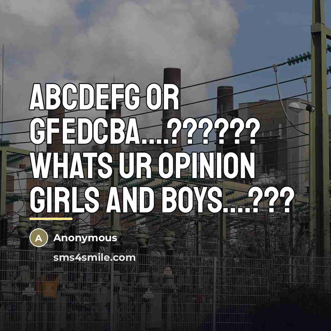 “ABCDEFG OR GFEDCBA....?????? WHATS UR OPINION GIRLS AND BOYS....???…” quote by Anonymous
