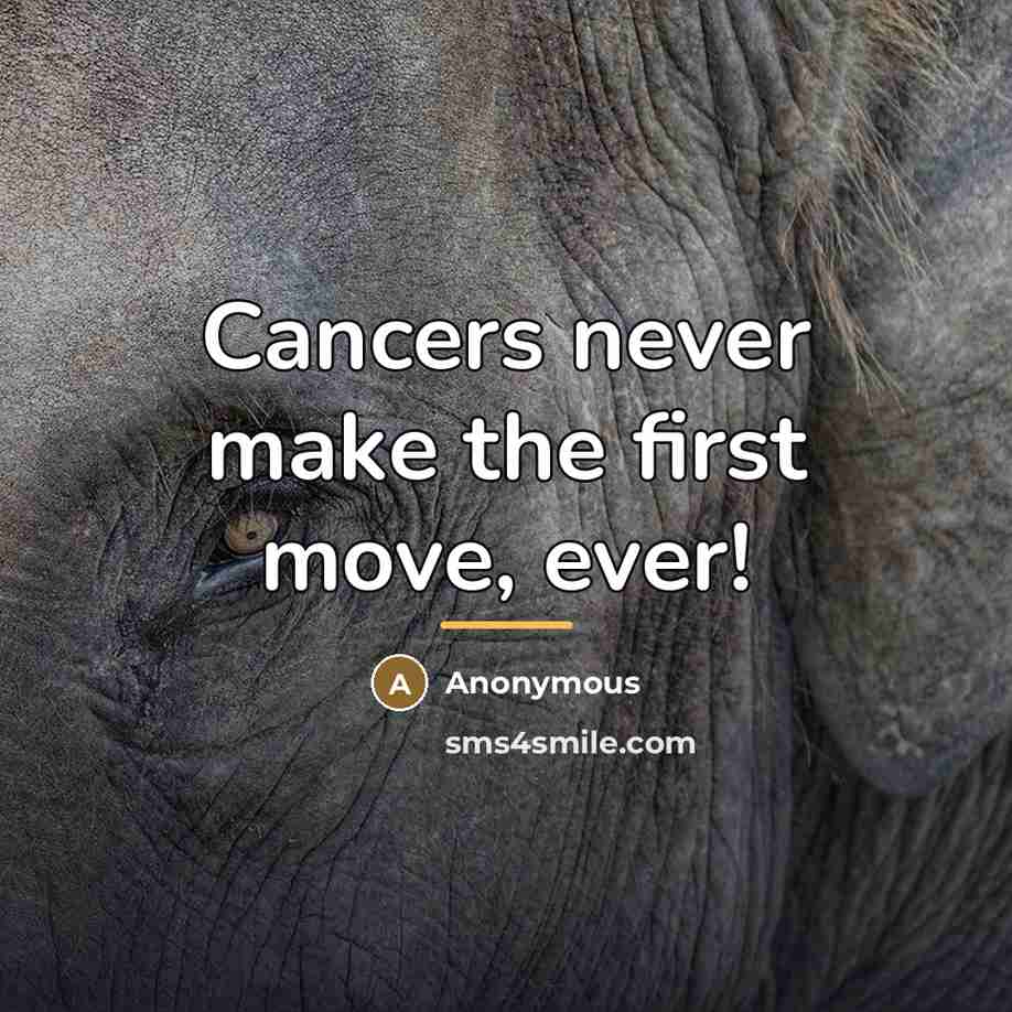 “Cancers never make the first move, ever!…” quote by Anonymous