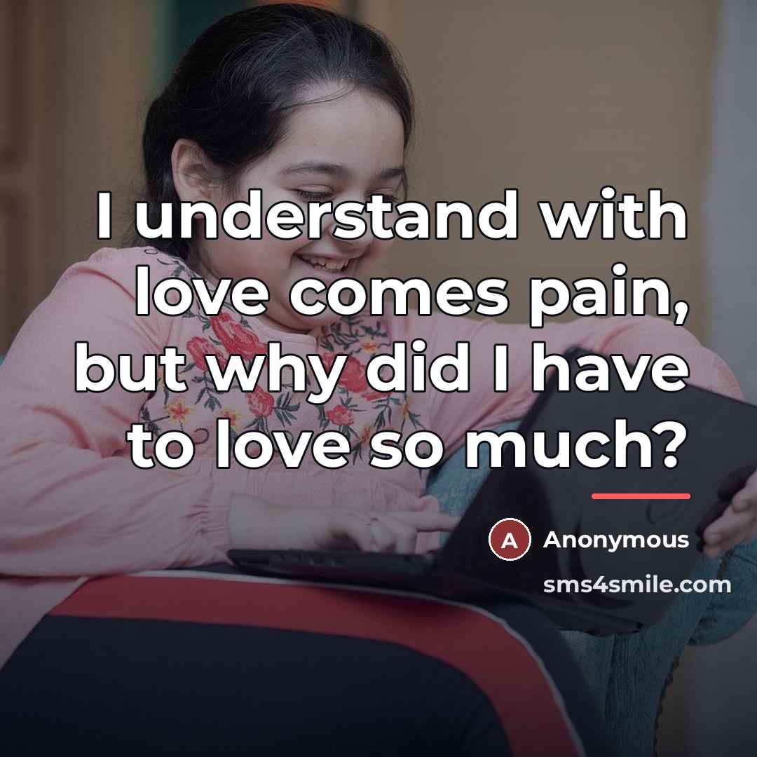 “I understand with love comes pain, but why did I…” quote by Anonymous