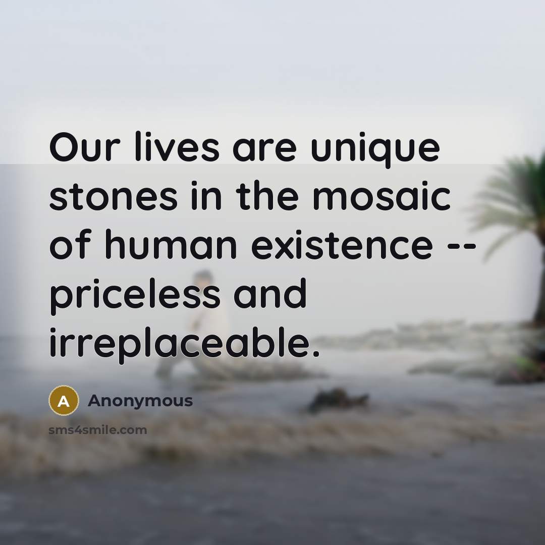 “Our lives are unique stones in the mosaic of human…” quote by Anonymous