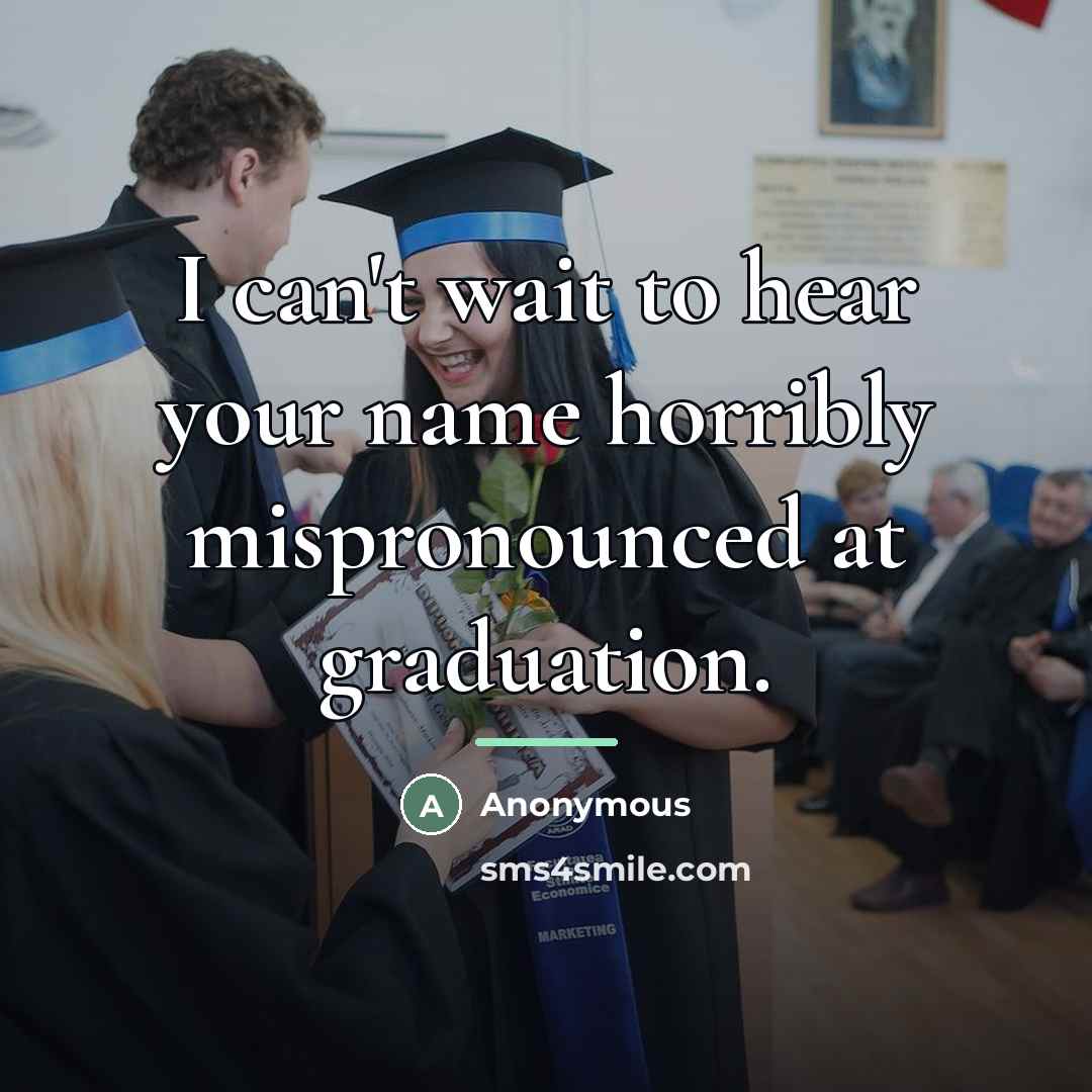 “I can't wait to hear your name horribly mispronounced at…” quote by Anonymous