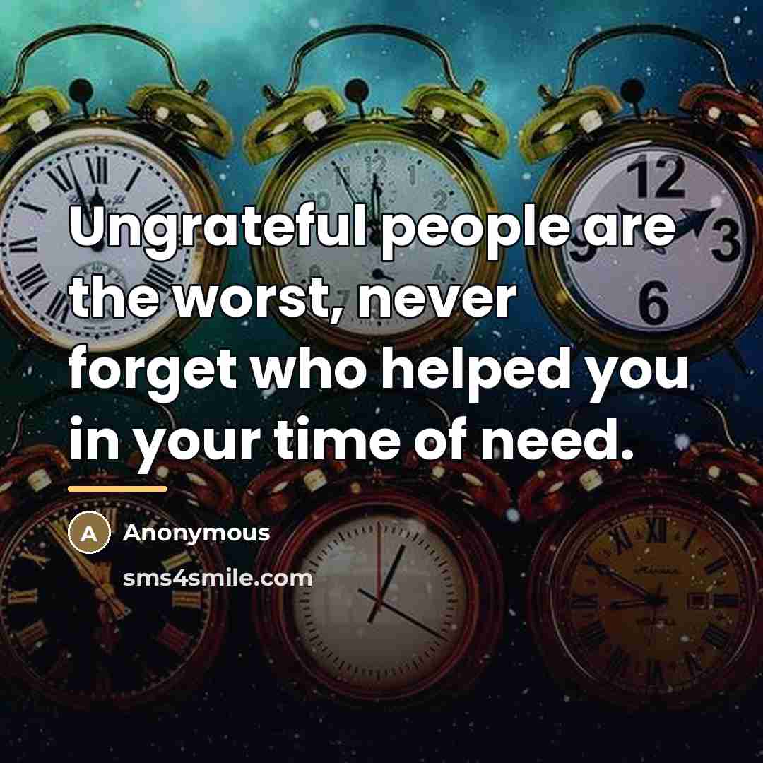 “Ungrateful people are the worst, never forget who helped you…” quote by Anonymous