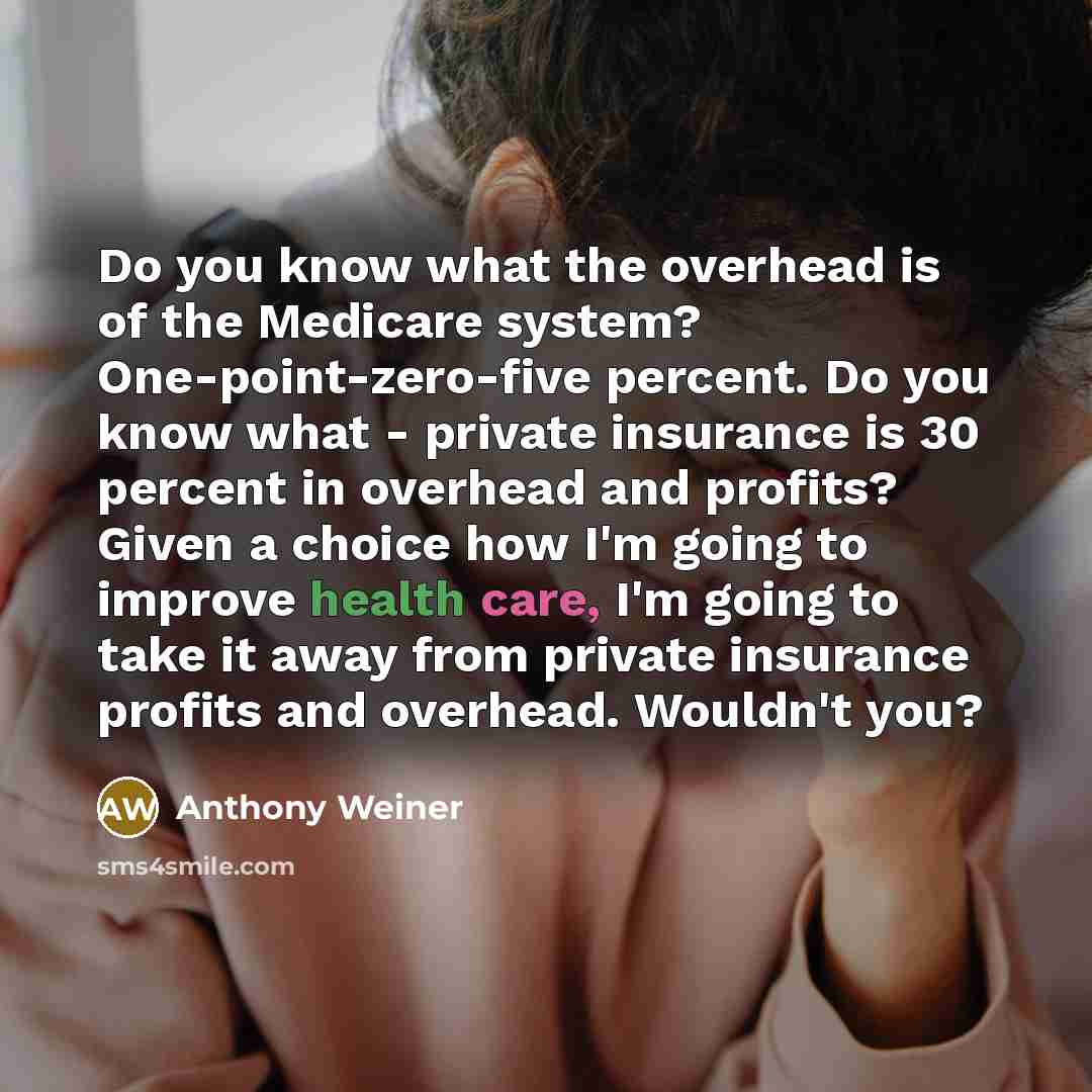 “Do you know what the overhead is of the Medicare…” quote by Anthony Weiner