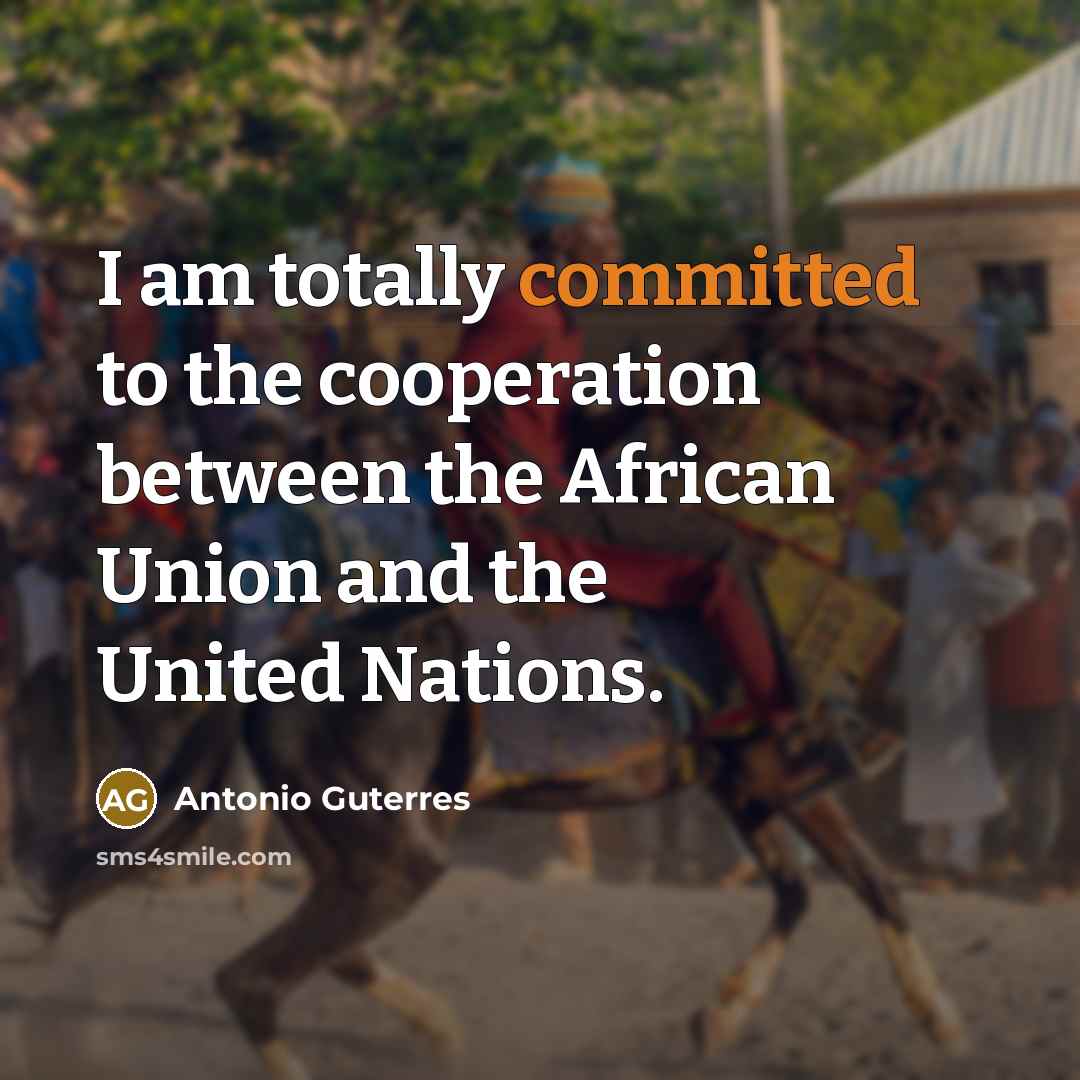 “I am totally committed to the cooperation between the African Union and the United Nations.” quote by Antonio Guterres