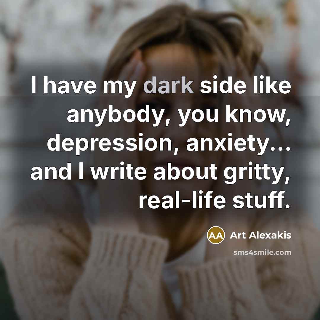 “I have my dark side like anybody, you know, depression,…” quote by Art Alexakis