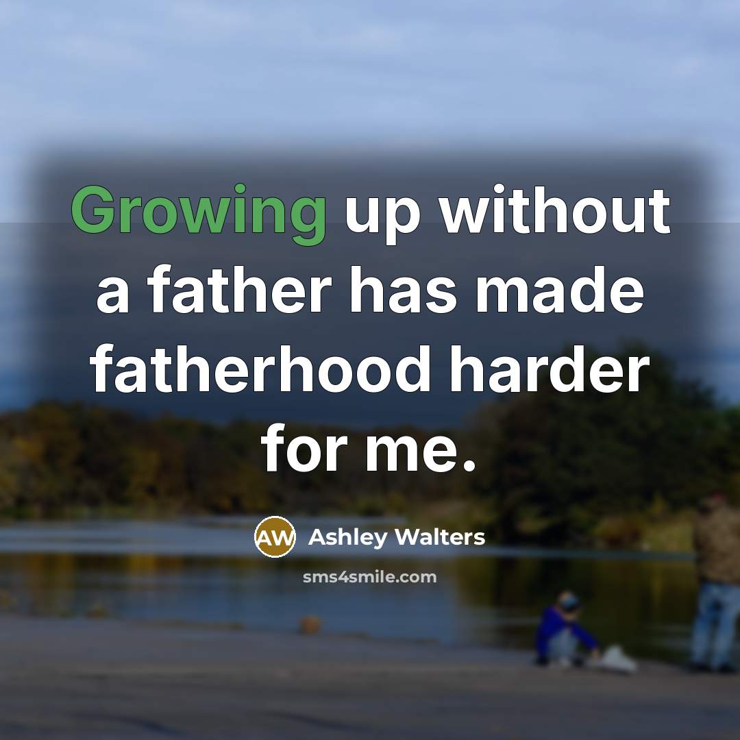 “Growing up without a father has made fatherhood harder for…” quote by Ashley Walters