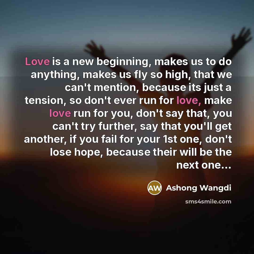 “Love is a new beginning, makes us to do anything,…” quote by Ashong Wangdi