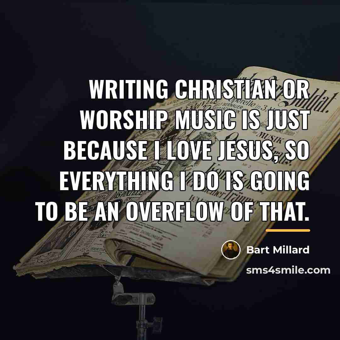 “Writing Christian or worship music is just because I love…” quote by Bart Millard