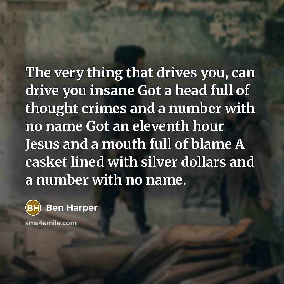 “The very thing that drives you, can drive you insane…” quote by Ben Harper