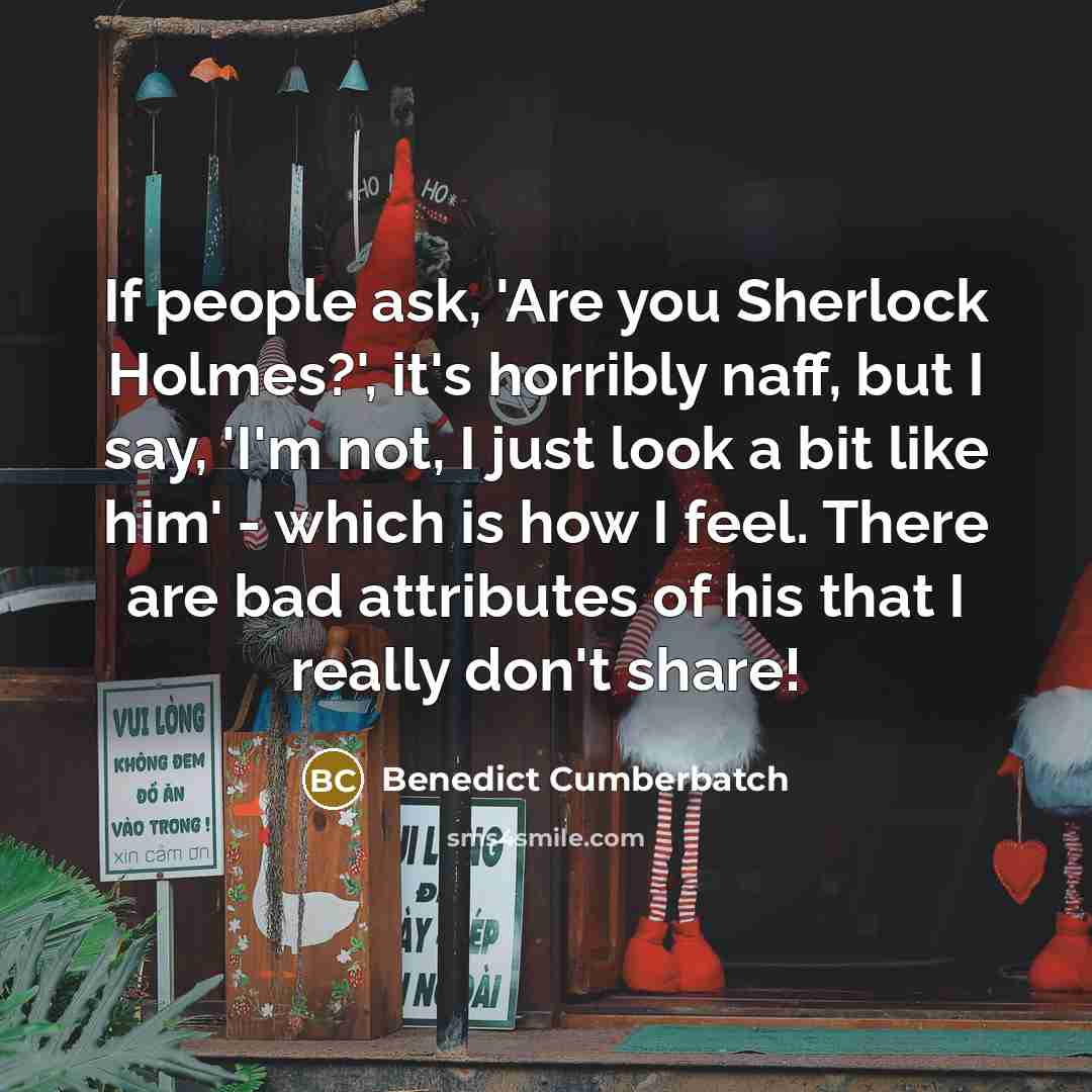 “If people ask, 'Are you Sherlock Holmes?', it's horribly naff,…” quote by Benedict Cumberbatch