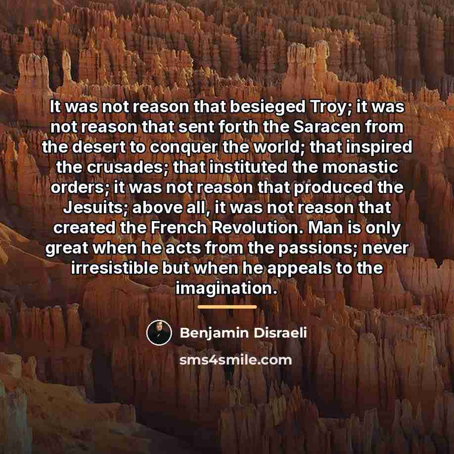 “It was not reason that besieged Troy; it was not…” quote by Benjamin Disraeli