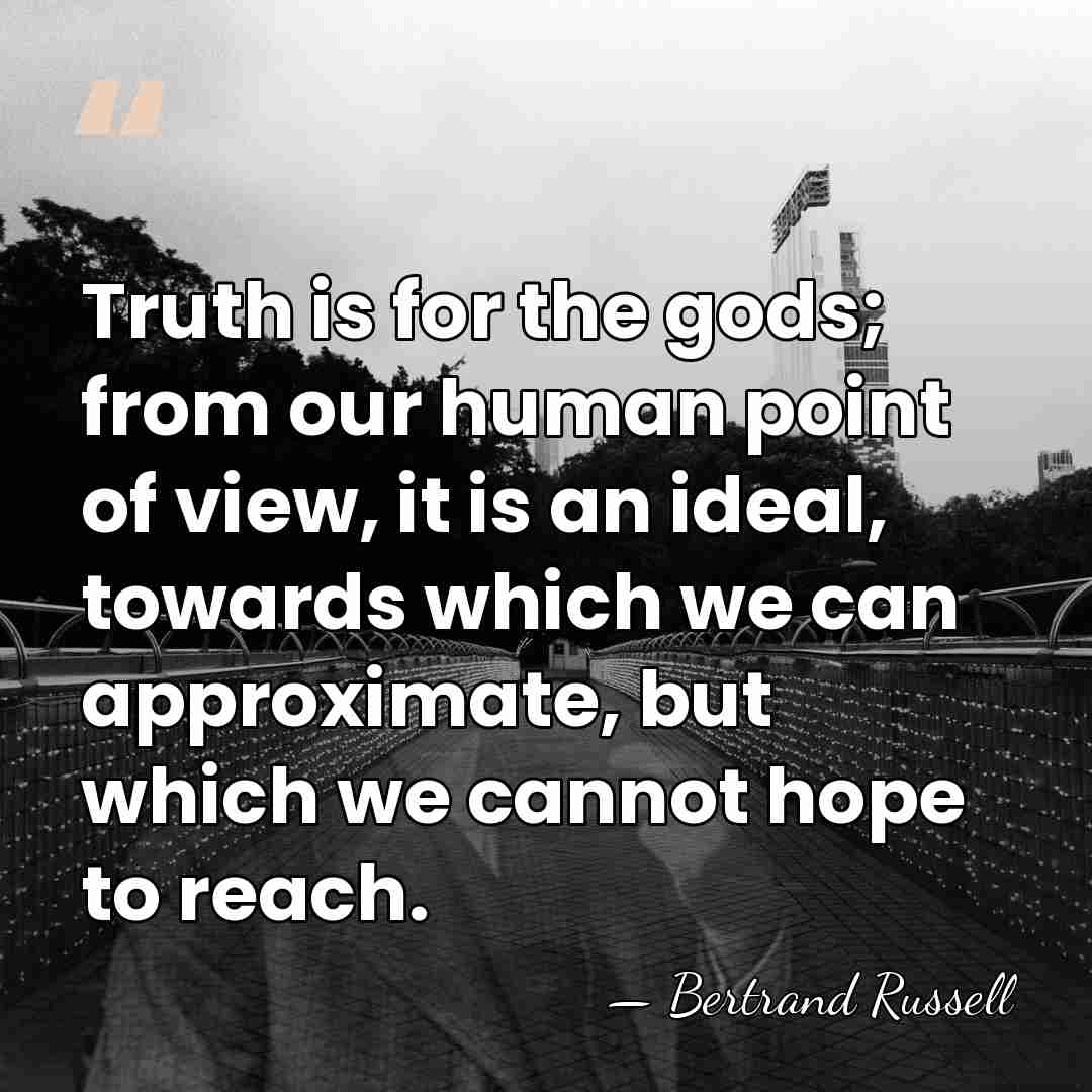 Truth is for the gods; from our human point of view, it&hellip; - Bertrand Russell