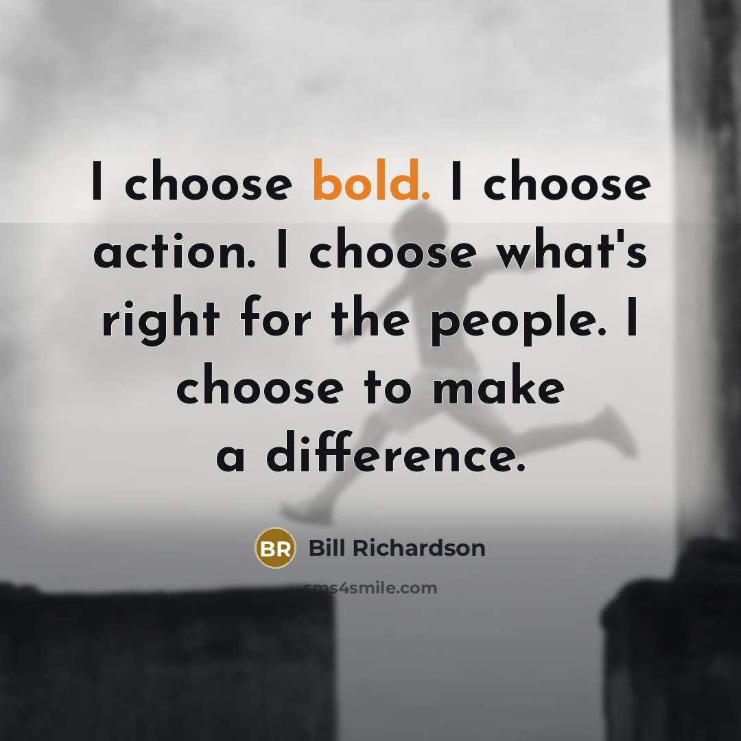 “I choose bold. I choose action. I choose what's right…” quote by Bill Richardson