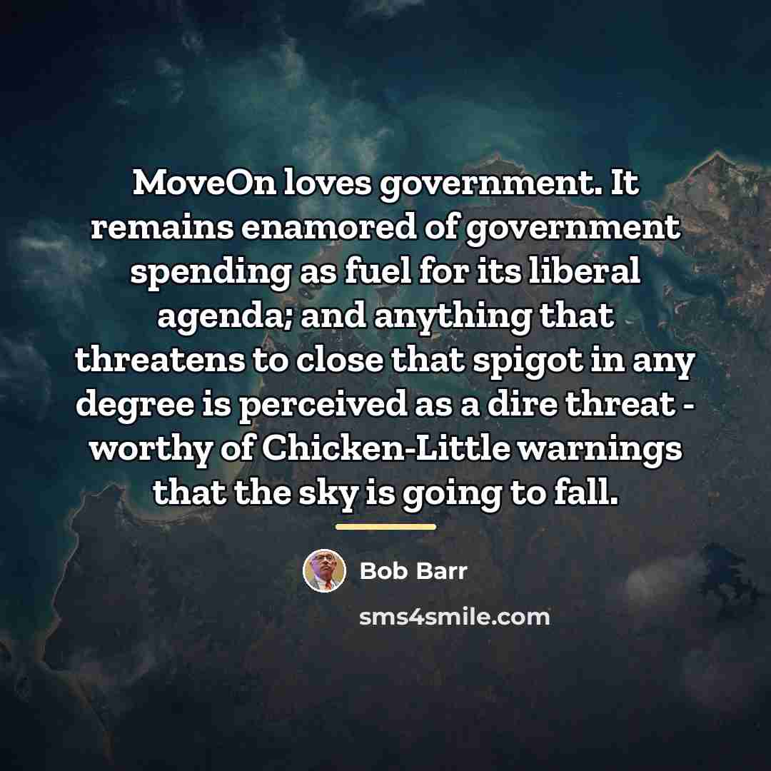 “MoveOn loves government. It remains enamored of government spending as…” quote by Bob Barr