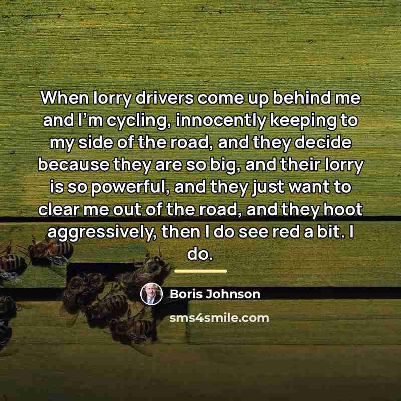 “When lorry drivers come up behind me and I'm cycling,…” quote by Boris Johnson