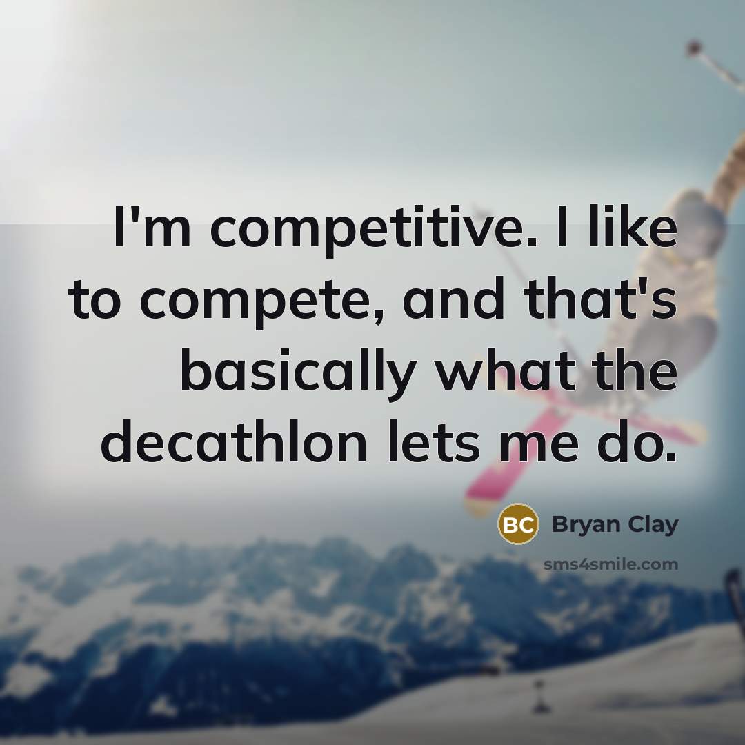 “I'm competitive. I like to compete, and that's basically what the decathlon lets me do.” quote by Bryan Clay