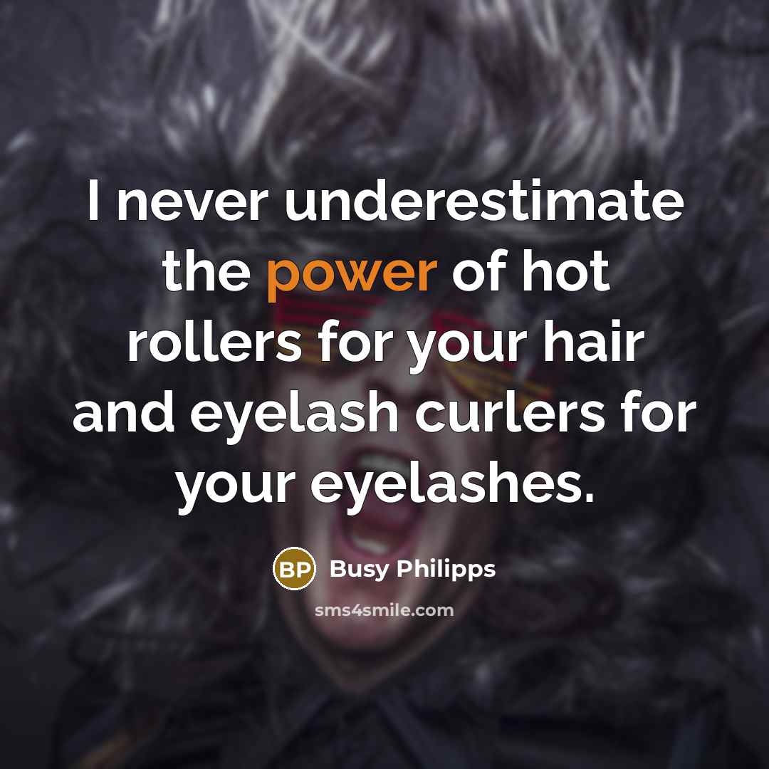 “I never underestimate the power of hot rollers for your…” quote by Busy Philipps
