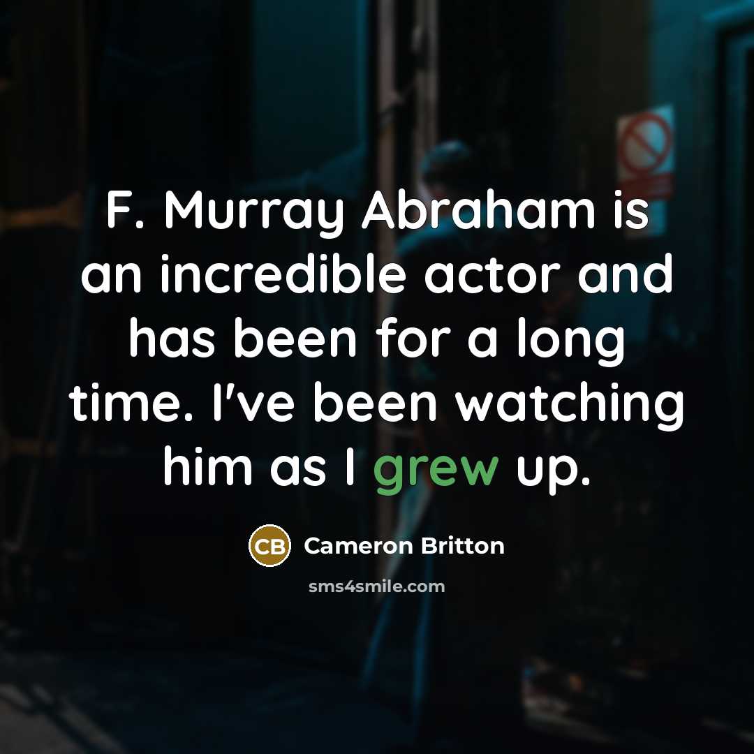 “F. Murray Abraham is an incredible actor and has been for a long time. I've been watching him as I grew up.” quote by Cameron Britton