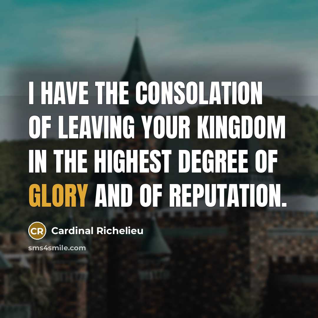 “I have the consolation of leaving your kingdom in the…” quote by Cardinal Richelieu