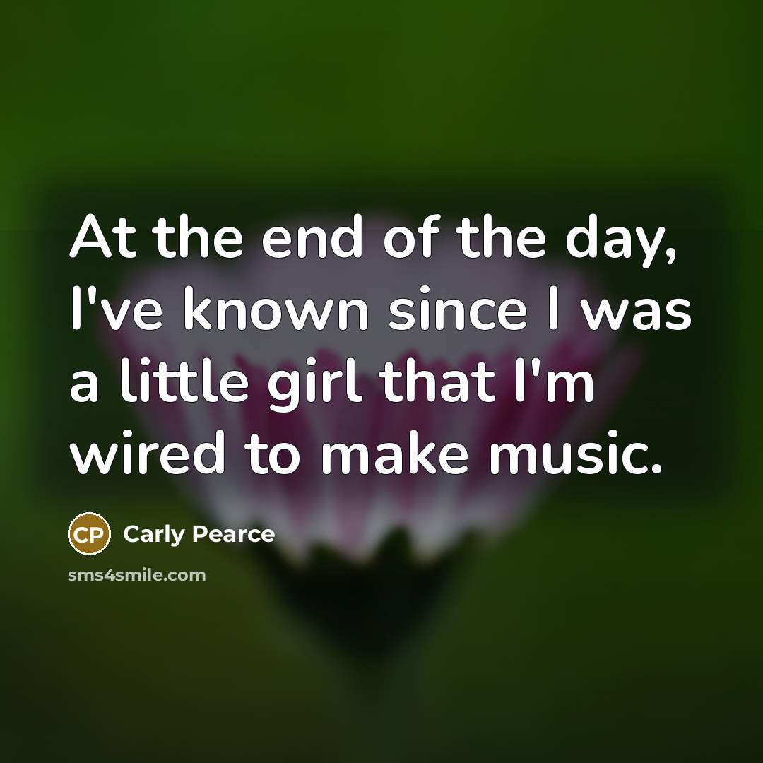 “At the end of the day, I've known since I…” quote by Carly Pearce