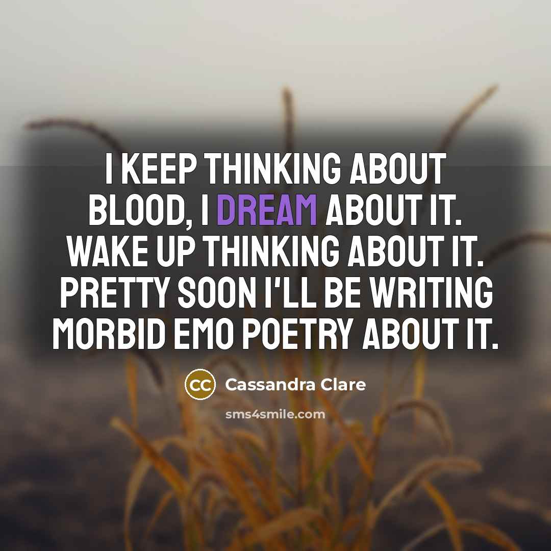 “I keep thinking about blood, I dream about it. Wake…” quote by Cassandra Clare