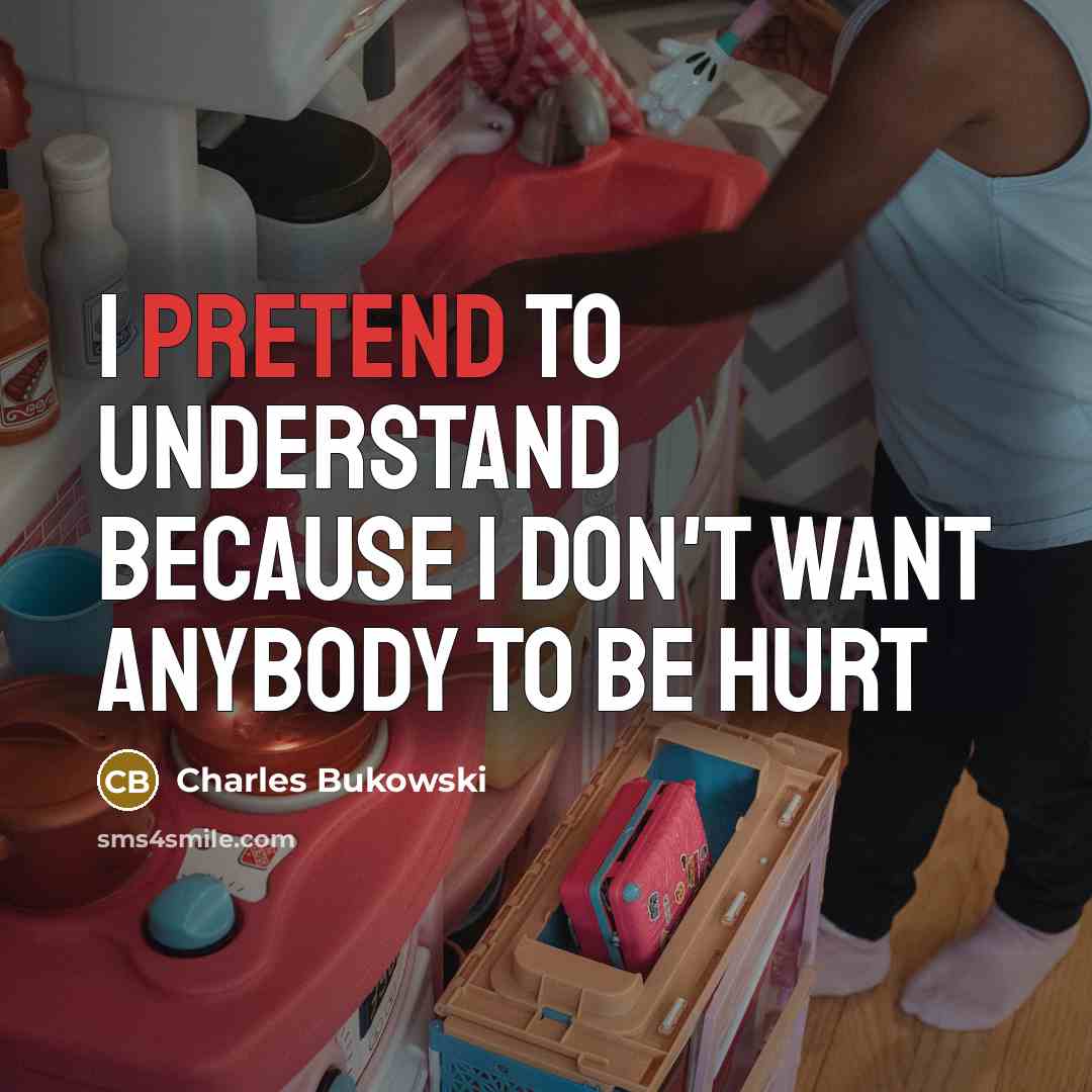 “I pretend to understand because I don't want anybody to…” quote by Charles Bukowski