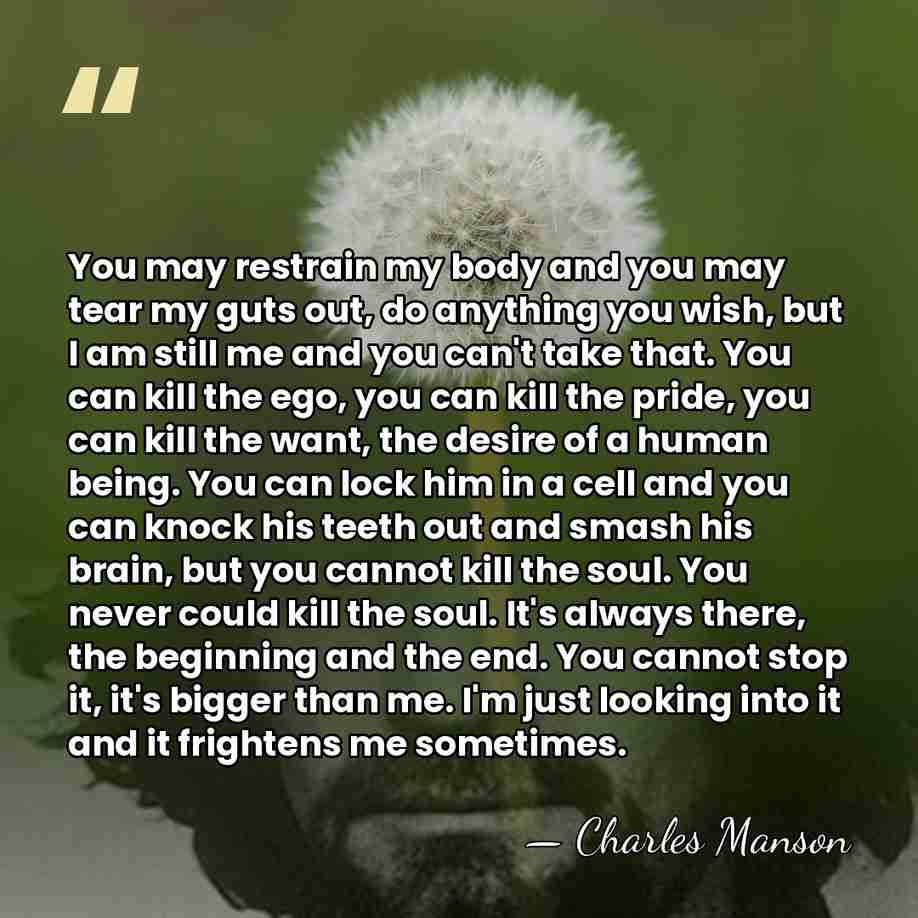 You may restrain my body and you may tear my guts out,&hellip; - Charles Manson