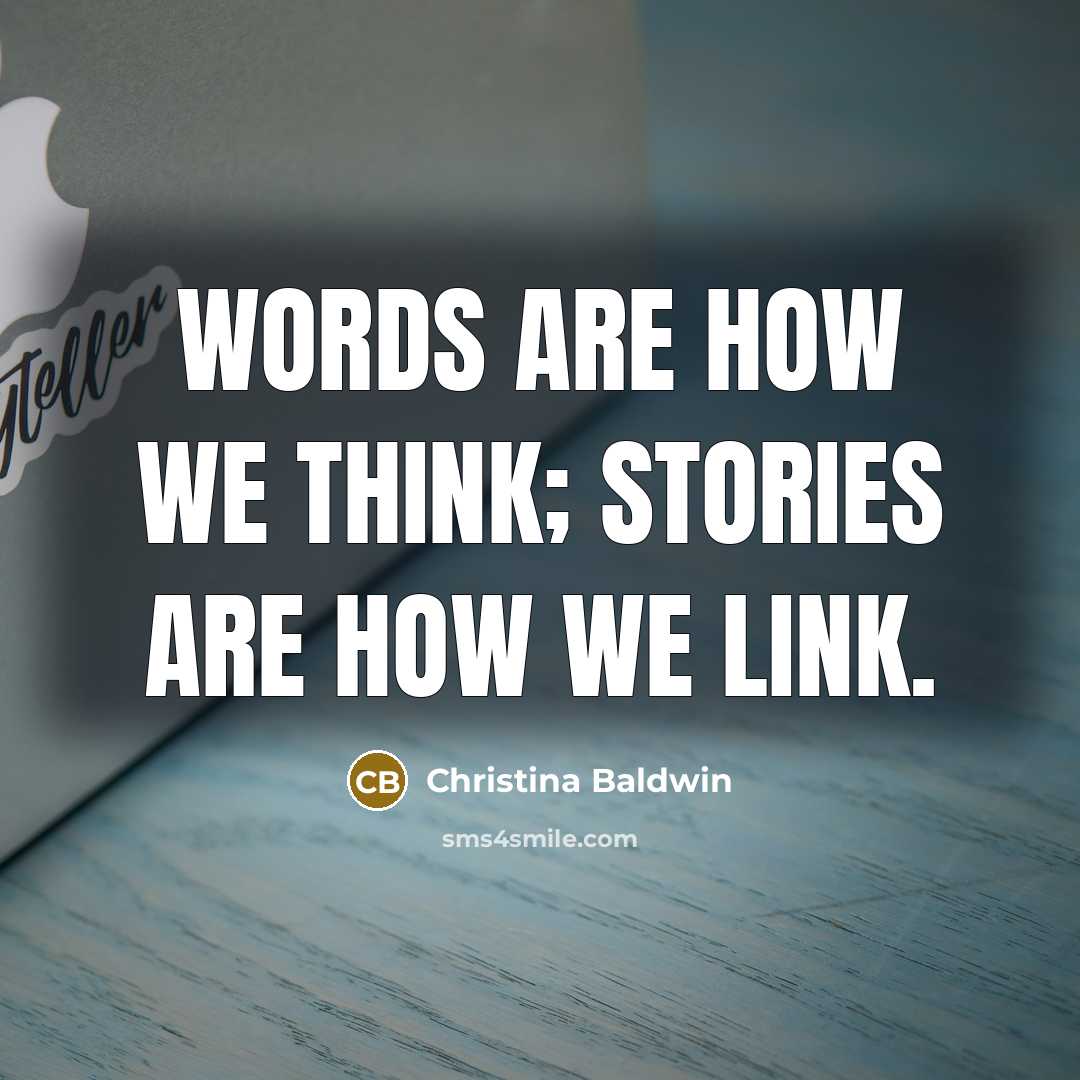 “Words are how we think; stories are how we link.…” quote by Christina Baldwin
