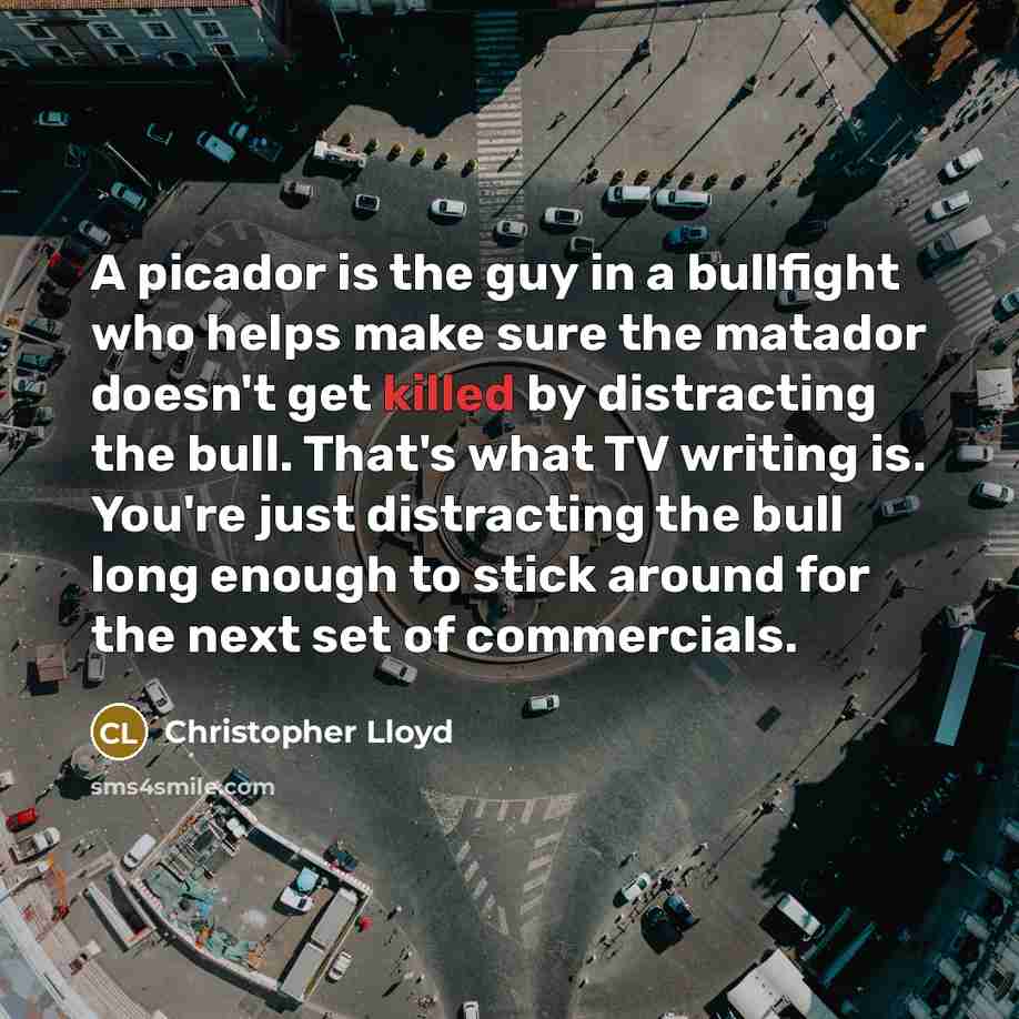 “A picador is the guy in a bullfight who helps…” quote by Christopher Lloyd