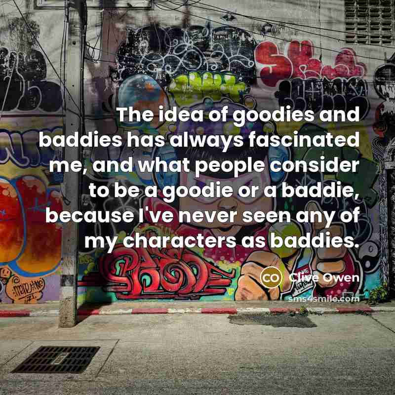 “The idea of goodies and baddies has always fascinated me,…” quote by Clive Owen