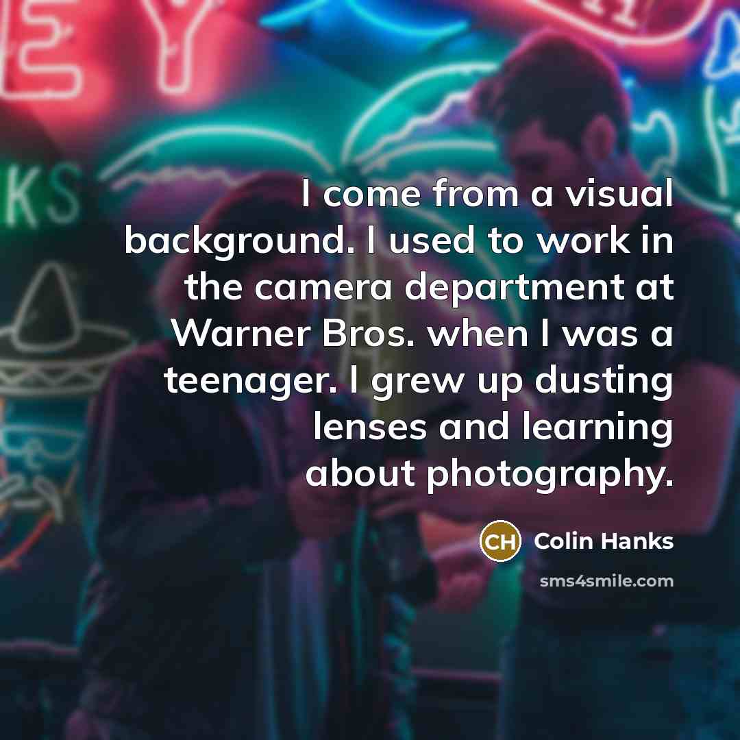“I come from a visual background. I used to work…” quote by Colin Hanks