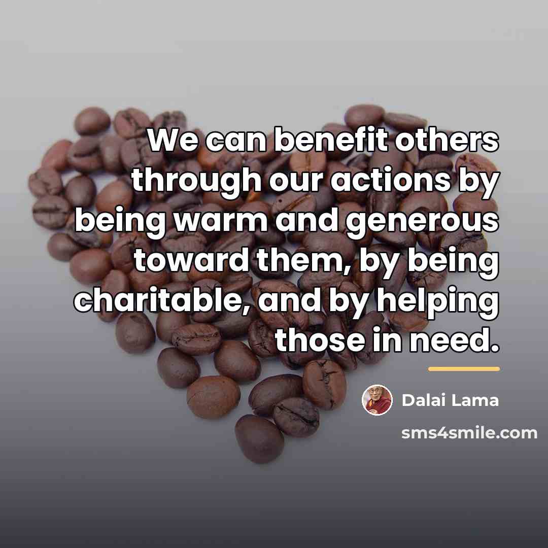 “We can benefit others through our actions by being warm…” quote by Dalai Lama